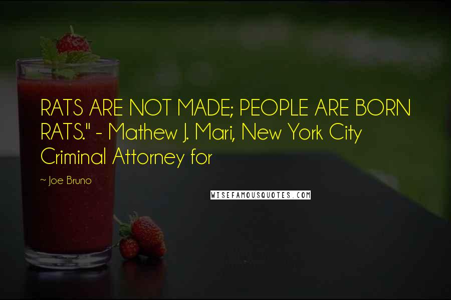 Joe Bruno Quotes: RATS ARE NOT MADE; PEOPLE ARE BORN RATS." - Mathew J. Mari, New York City Criminal Attorney for