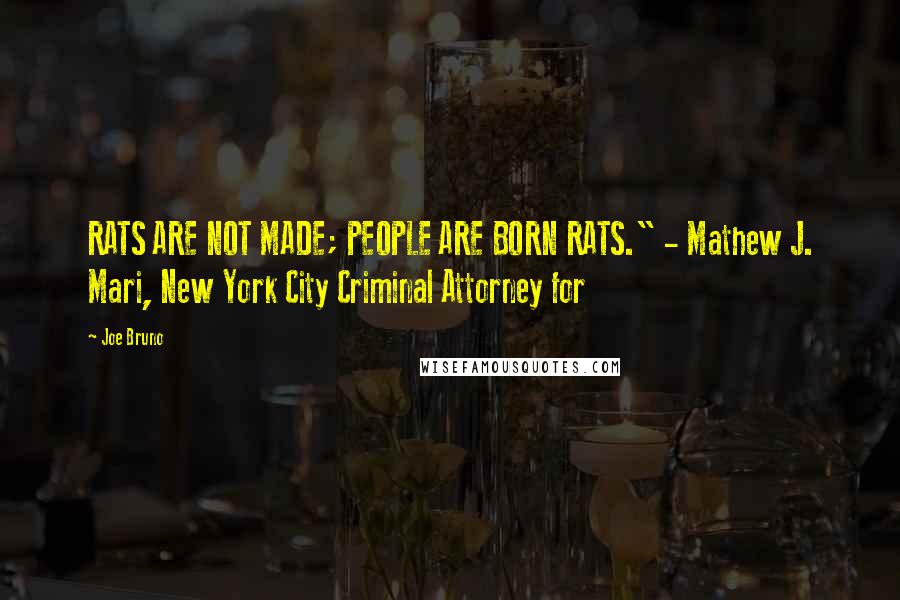 Joe Bruno Quotes: RATS ARE NOT MADE; PEOPLE ARE BORN RATS." - Mathew J. Mari, New York City Criminal Attorney for