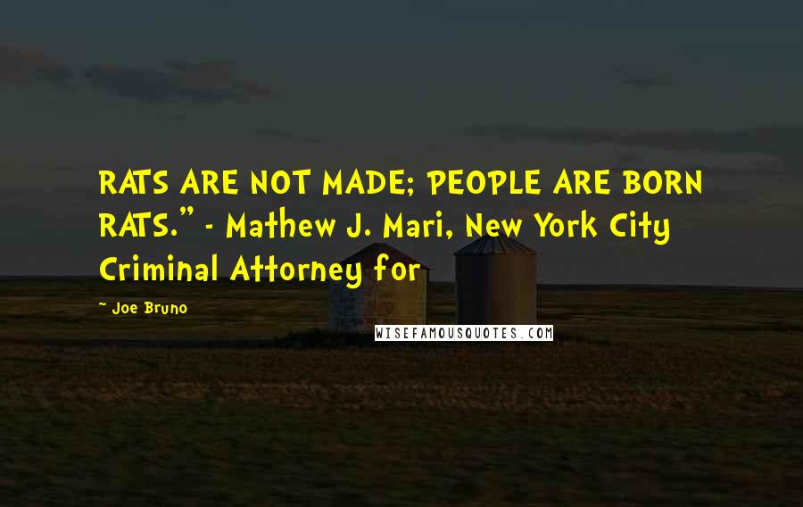 Joe Bruno Quotes: RATS ARE NOT MADE; PEOPLE ARE BORN RATS." - Mathew J. Mari, New York City Criminal Attorney for