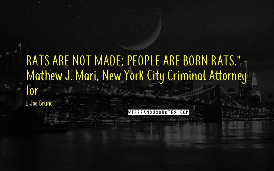 Joe Bruno Quotes: RATS ARE NOT MADE; PEOPLE ARE BORN RATS." - Mathew J. Mari, New York City Criminal Attorney for