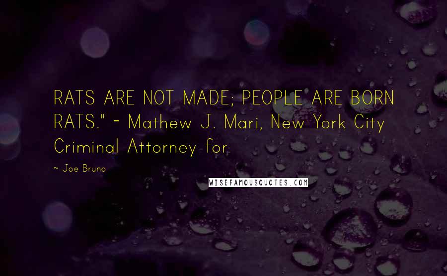 Joe Bruno Quotes: RATS ARE NOT MADE; PEOPLE ARE BORN RATS." - Mathew J. Mari, New York City Criminal Attorney for