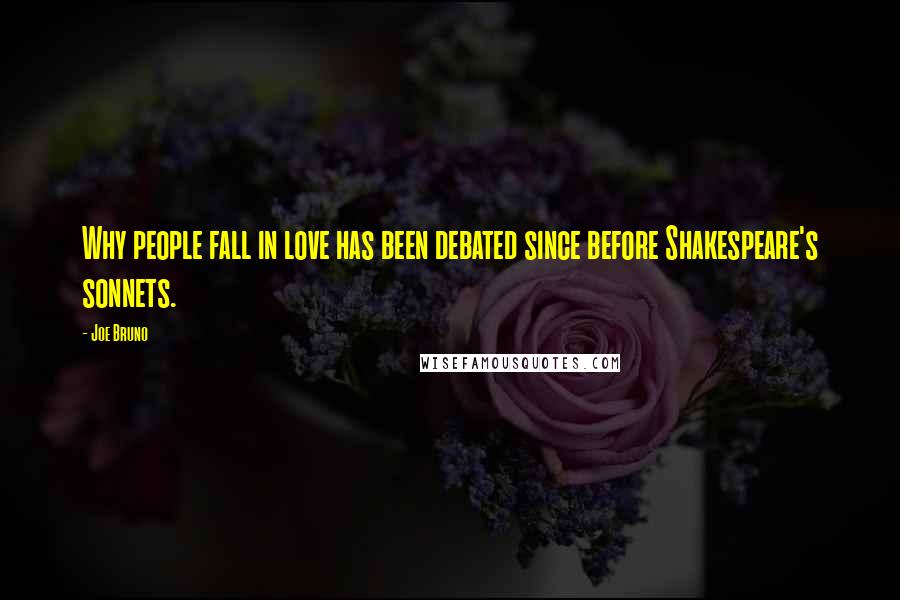 Joe Bruno Quotes: Why people fall in love has been debated since before Shakespeare's sonnets.