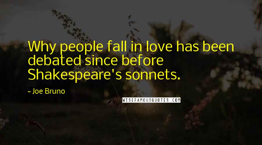 Joe Bruno Quotes: Why people fall in love has been debated since before Shakespeare's sonnets.