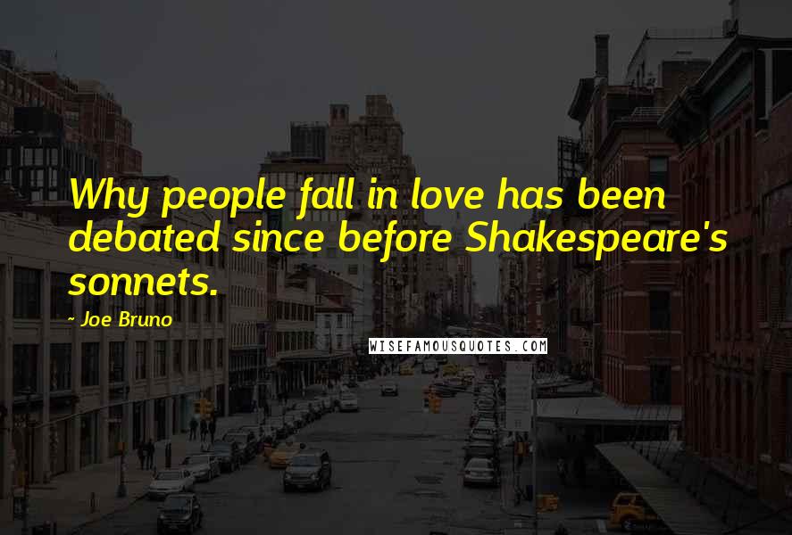 Joe Bruno Quotes: Why people fall in love has been debated since before Shakespeare's sonnets.
