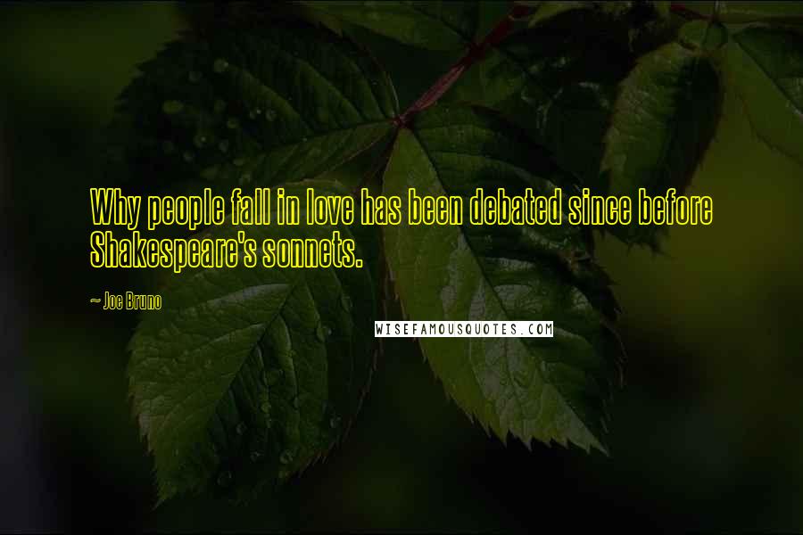 Joe Bruno Quotes: Why people fall in love has been debated since before Shakespeare's sonnets.