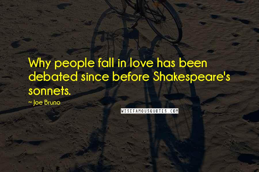 Joe Bruno Quotes: Why people fall in love has been debated since before Shakespeare's sonnets.