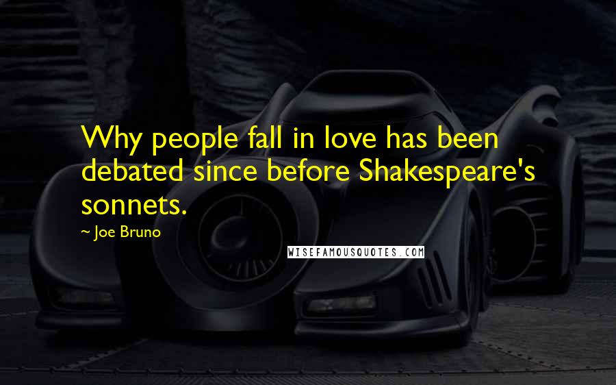 Joe Bruno Quotes: Why people fall in love has been debated since before Shakespeare's sonnets.