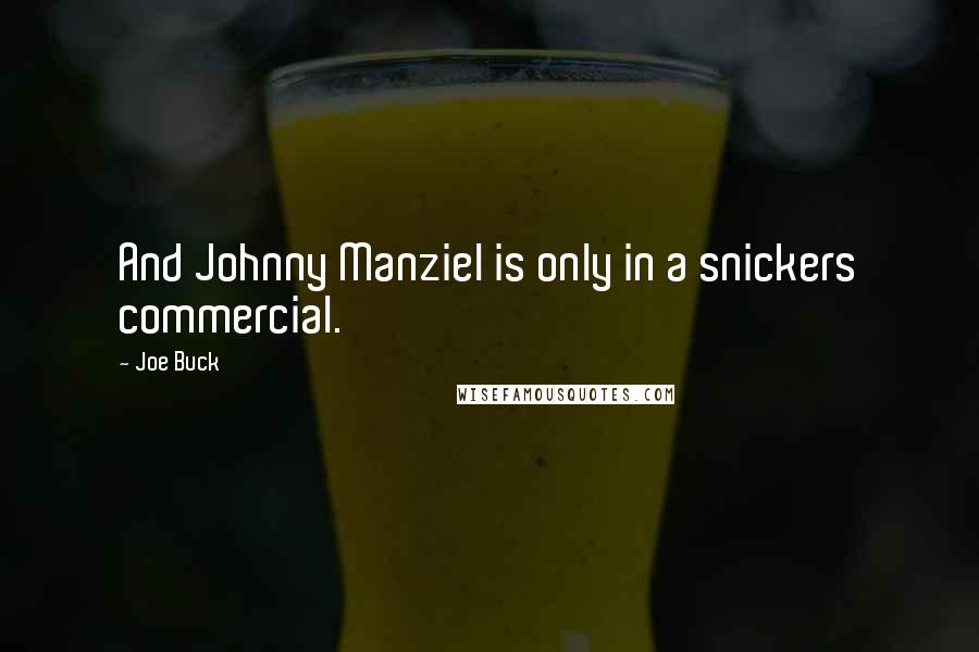 Joe Buck Quotes: And Johnny Manziel is only in a snickers commercial.