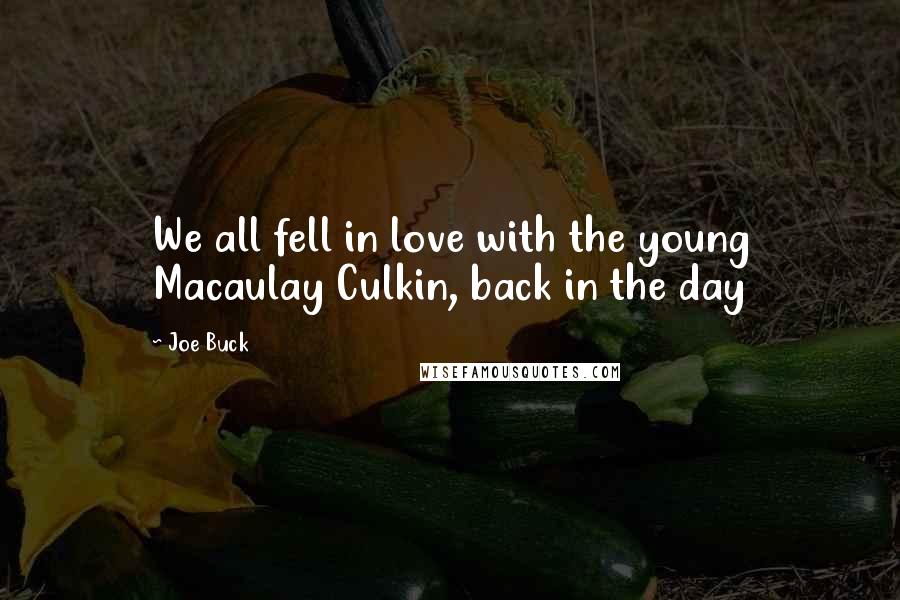 Joe Buck Quotes: We all fell in love with the young Macaulay Culkin, back in the day