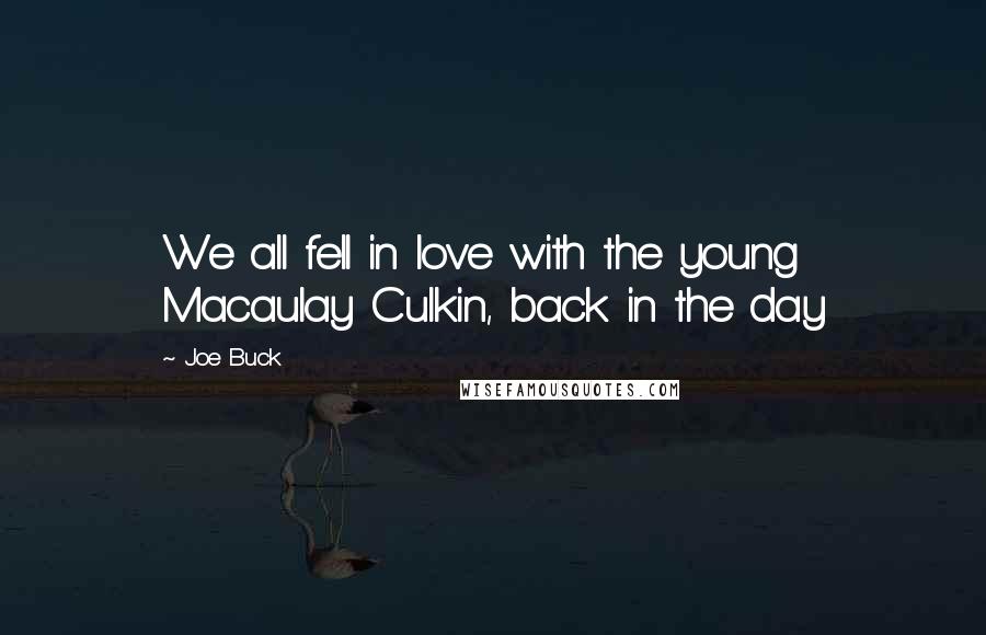 Joe Buck Quotes: We all fell in love with the young Macaulay Culkin, back in the day