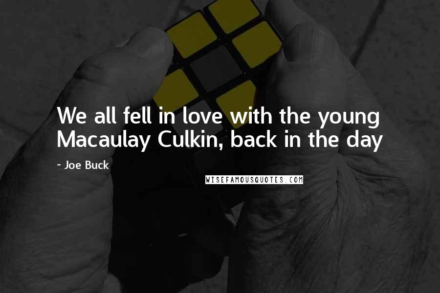 Joe Buck Quotes: We all fell in love with the young Macaulay Culkin, back in the day