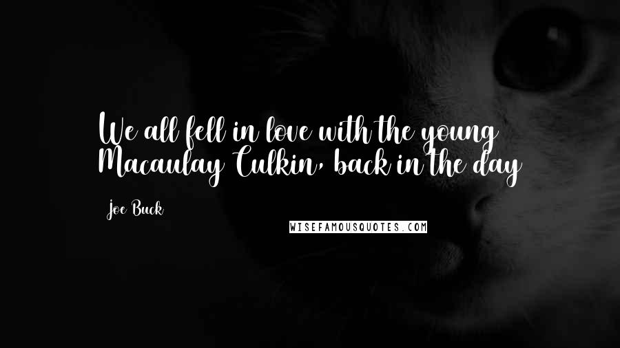Joe Buck Quotes: We all fell in love with the young Macaulay Culkin, back in the day