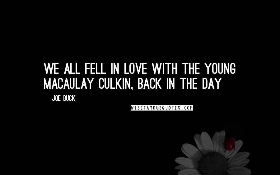 Joe Buck Quotes: We all fell in love with the young Macaulay Culkin, back in the day