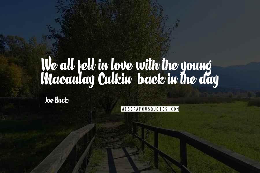 Joe Buck Quotes: We all fell in love with the young Macaulay Culkin, back in the day