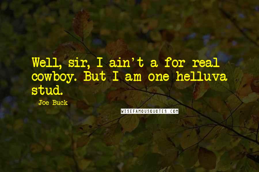 Joe Buck Quotes: Well, sir, I ain't a for real cowboy. But I am one helluva stud.