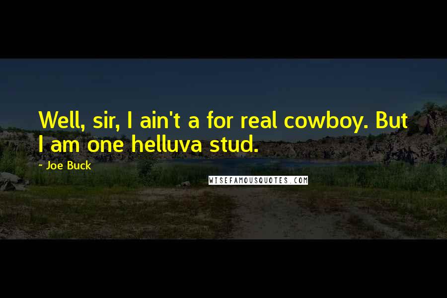 Joe Buck Quotes: Well, sir, I ain't a for real cowboy. But I am one helluva stud.