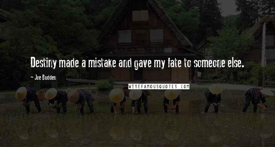 Joe Budden Quotes: Destiny made a mistake and gave my fate to someone else.