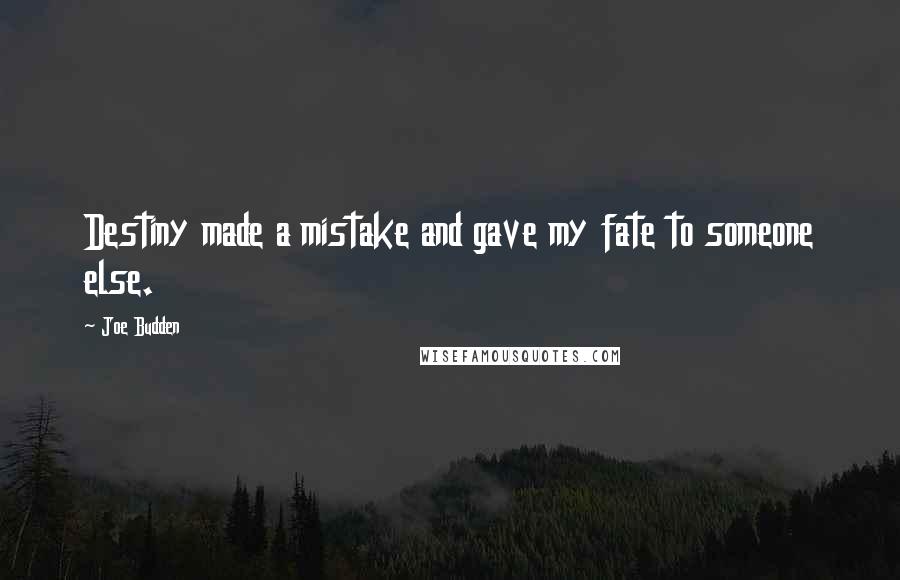 Joe Budden Quotes: Destiny made a mistake and gave my fate to someone else.