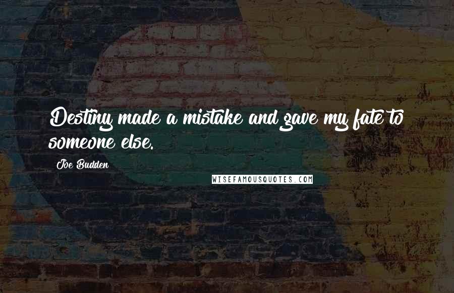 Joe Budden Quotes: Destiny made a mistake and gave my fate to someone else.