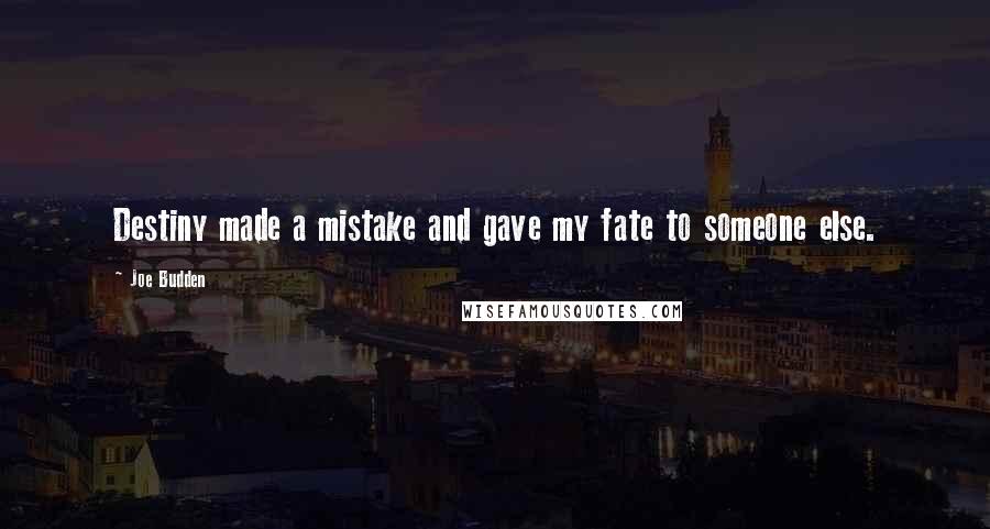 Joe Budden Quotes: Destiny made a mistake and gave my fate to someone else.