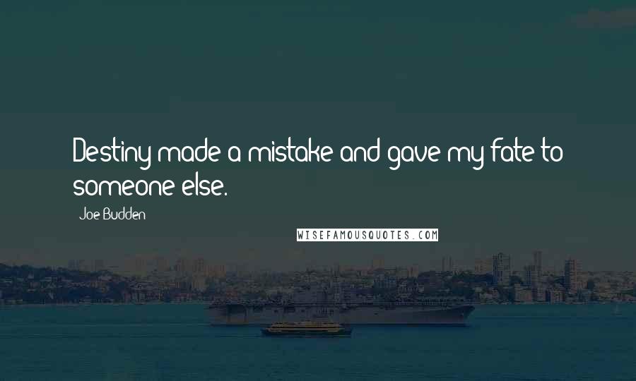 Joe Budden Quotes: Destiny made a mistake and gave my fate to someone else.