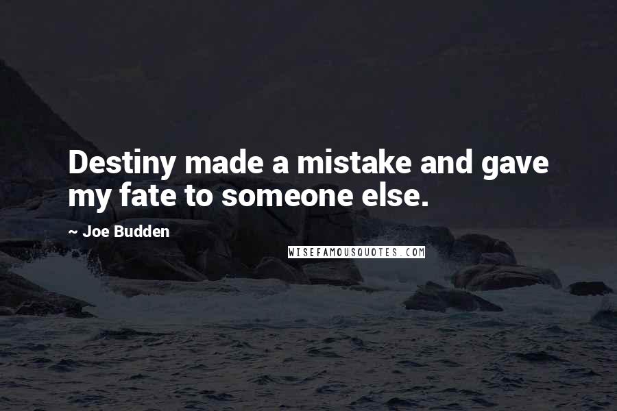 Joe Budden Quotes: Destiny made a mistake and gave my fate to someone else.