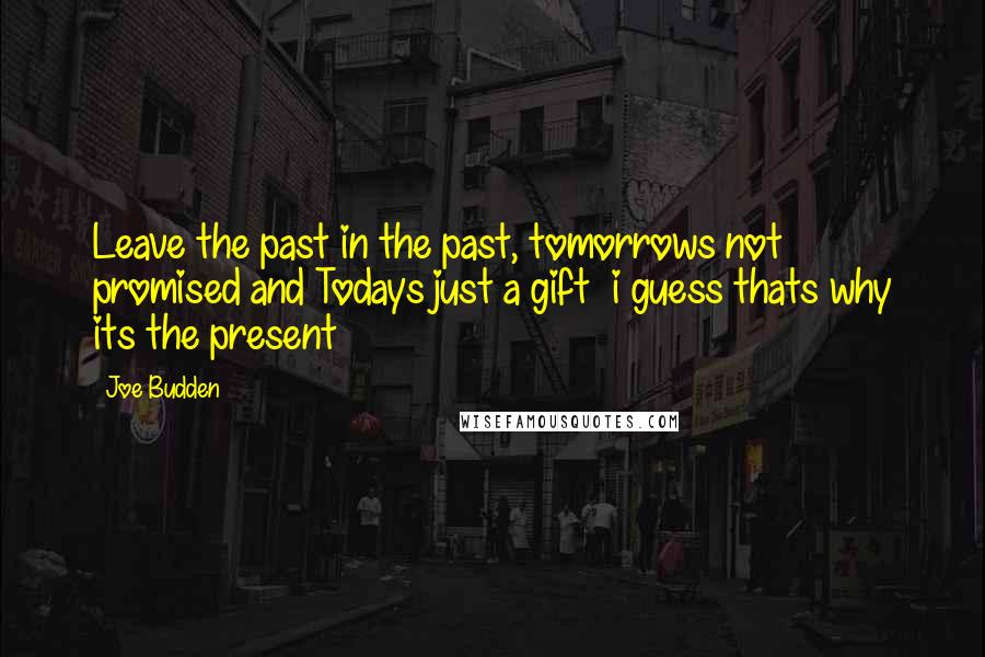 Joe Budden Quotes: Leave the past in the past, tomorrows not promised and Todays just a gift  i guess thats why its the present