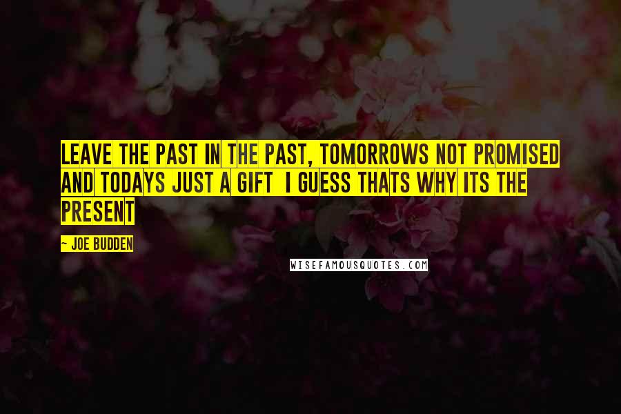 Joe Budden Quotes: Leave the past in the past, tomorrows not promised and Todays just a gift  i guess thats why its the present