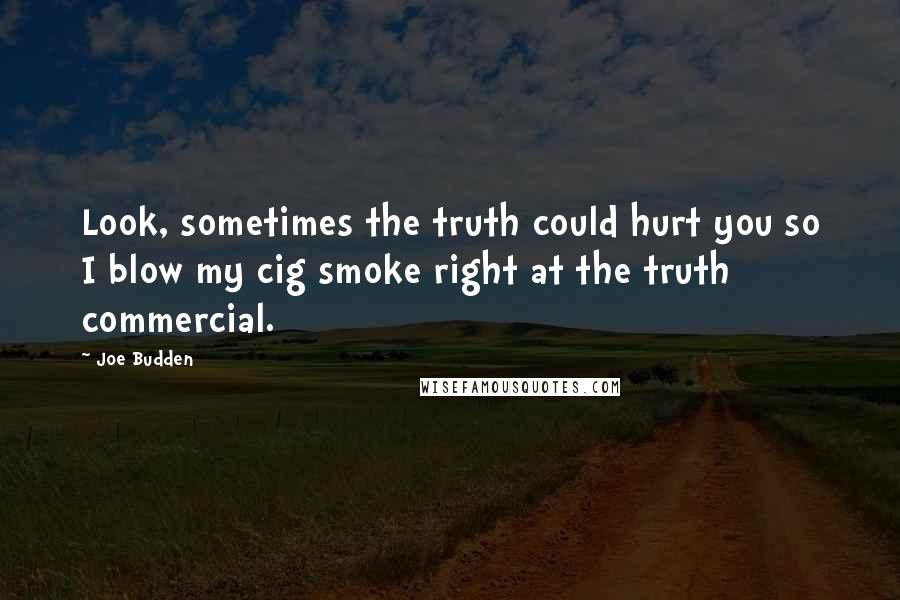 Joe Budden Quotes: Look, sometimes the truth could hurt you so I blow my cig smoke right at the truth commercial.
