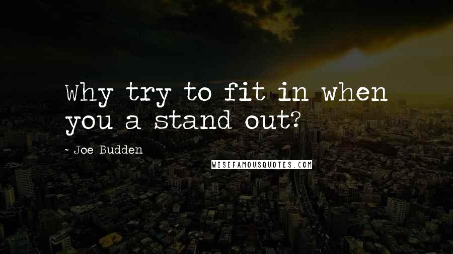 Joe Budden Quotes: Why try to fit in when you a stand out?