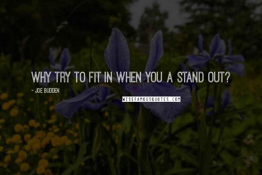 Joe Budden Quotes: Why try to fit in when you a stand out?