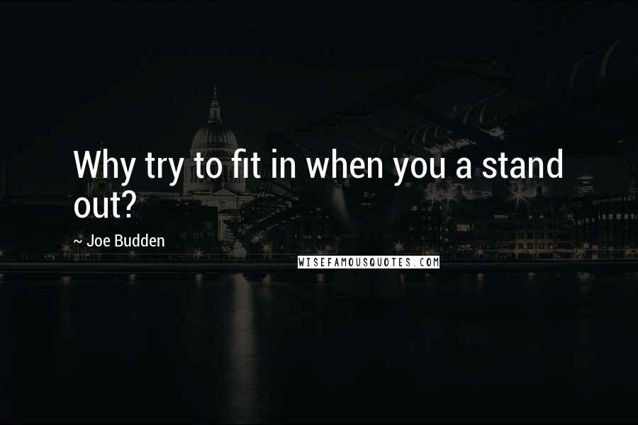 Joe Budden Quotes: Why try to fit in when you a stand out?