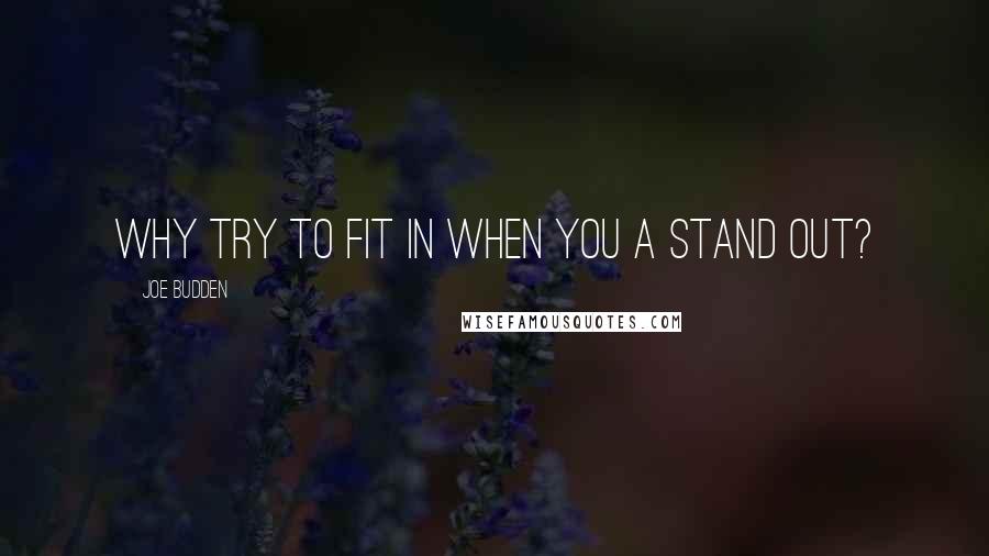 Joe Budden Quotes: Why try to fit in when you a stand out?