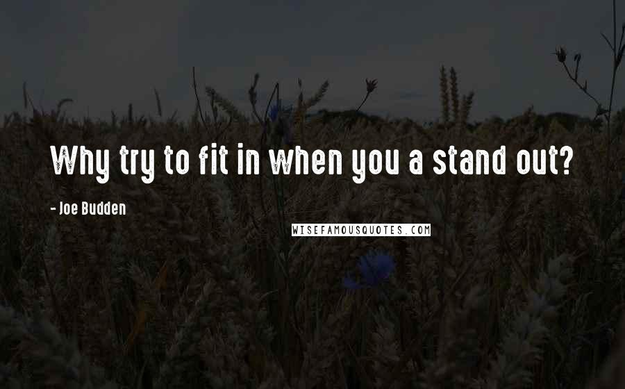 Joe Budden Quotes: Why try to fit in when you a stand out?