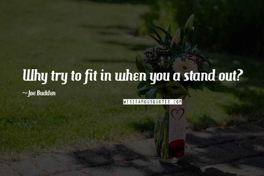 Joe Budden Quotes: Why try to fit in when you a stand out?