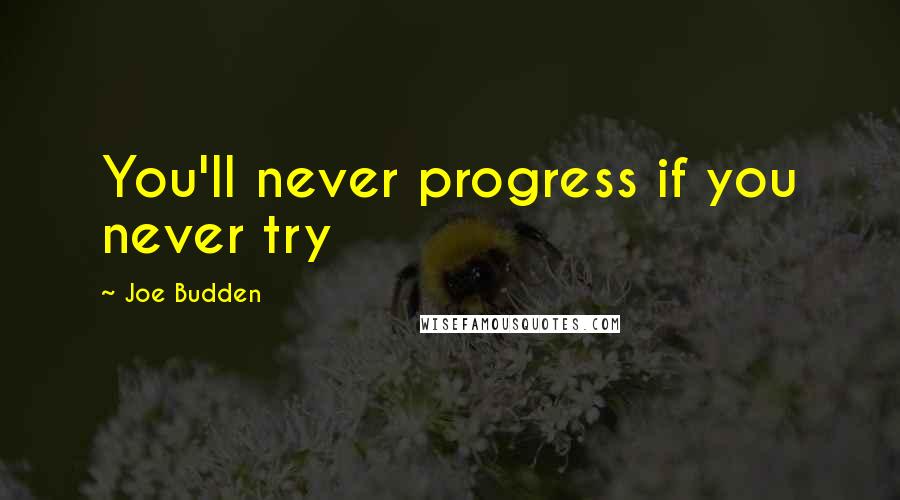 Joe Budden Quotes: You'll never progress if you never try