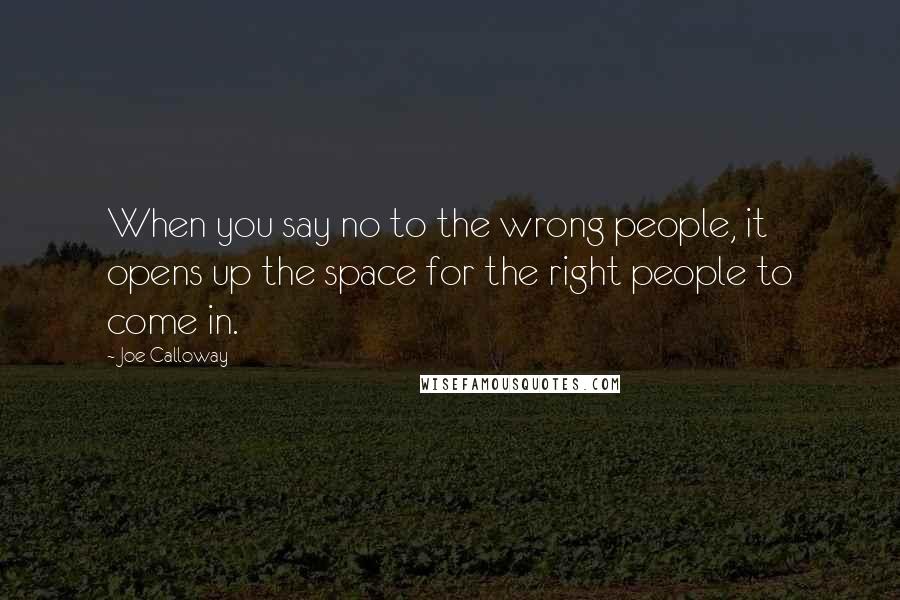 Joe Calloway Quotes: When you say no to the wrong people, it opens up the space for the right people to come in.