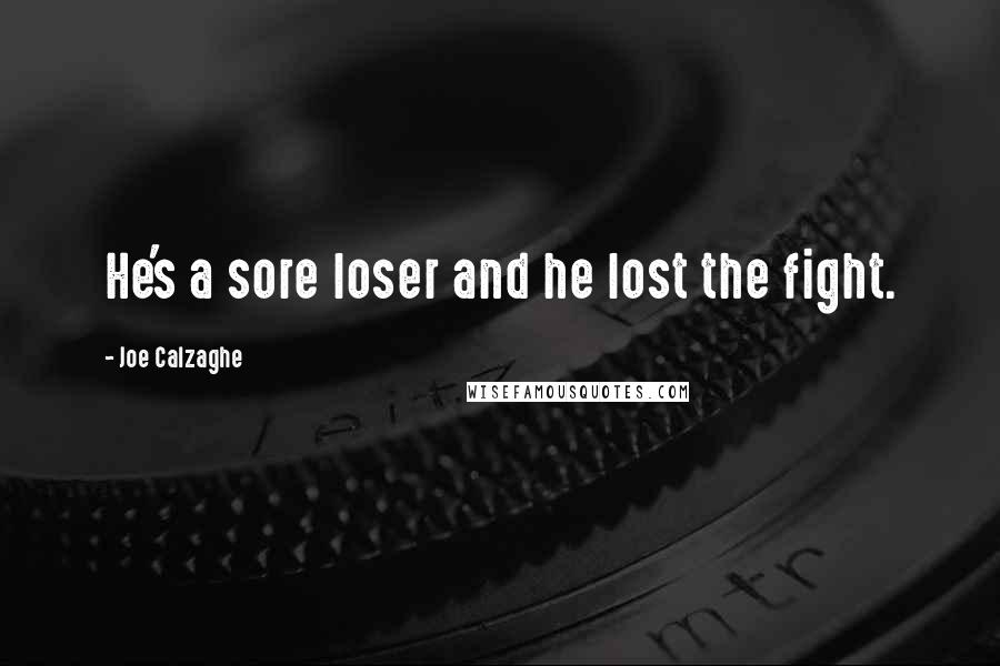 Joe Calzaghe Quotes: He's a sore loser and he lost the fight.