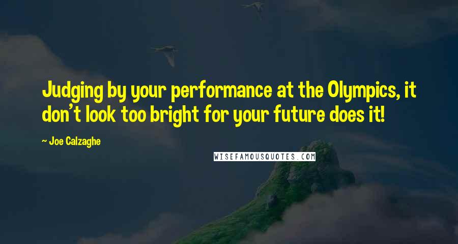 Joe Calzaghe Quotes: Judging by your performance at the Olympics, it don't look too bright for your future does it!