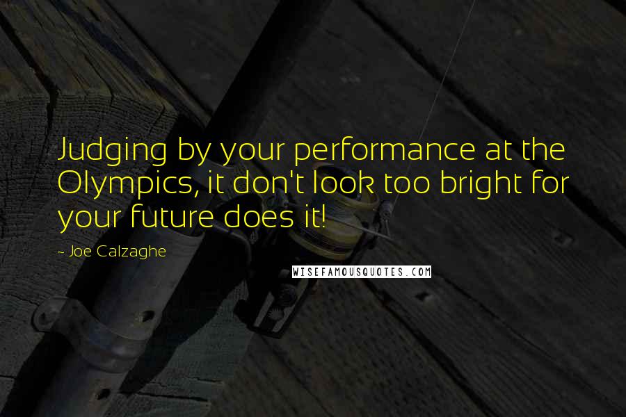 Joe Calzaghe Quotes: Judging by your performance at the Olympics, it don't look too bright for your future does it!