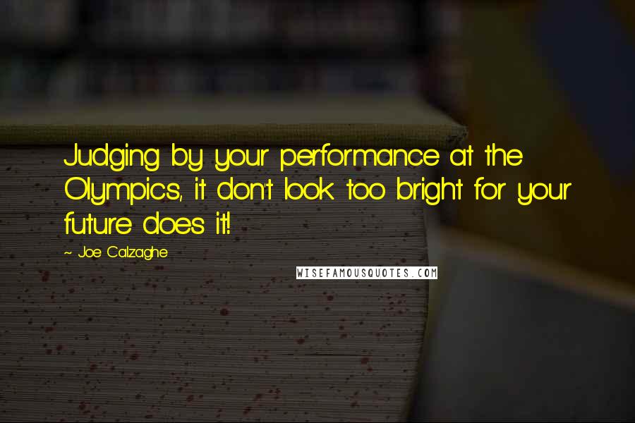 Joe Calzaghe Quotes: Judging by your performance at the Olympics, it don't look too bright for your future does it!