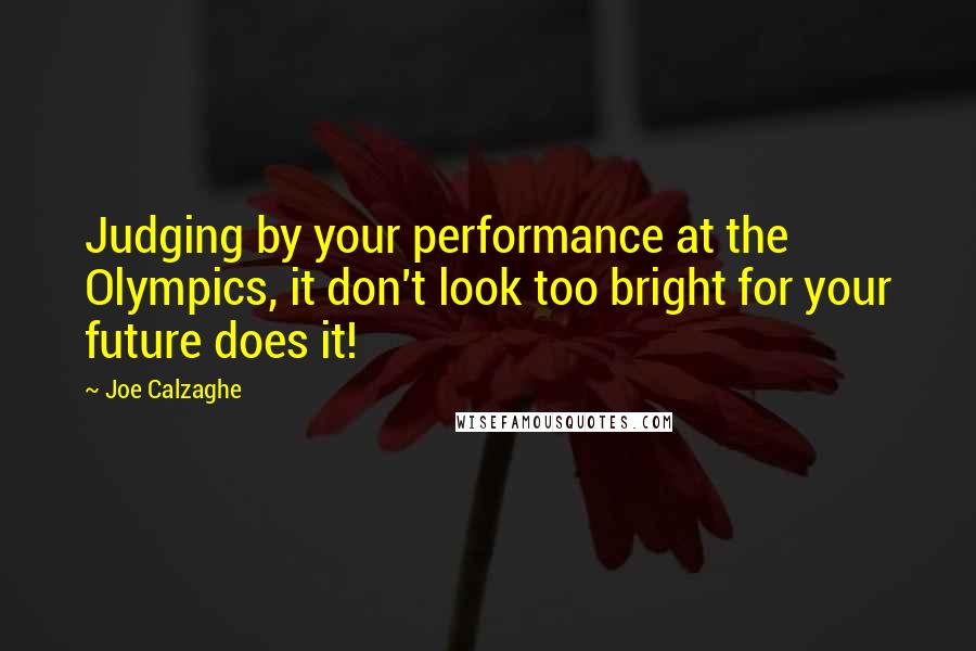 Joe Calzaghe Quotes: Judging by your performance at the Olympics, it don't look too bright for your future does it!