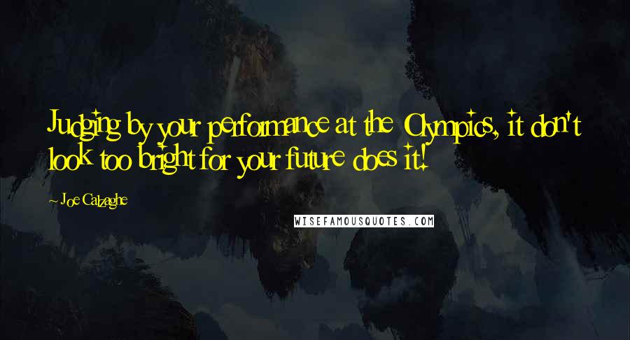 Joe Calzaghe Quotes: Judging by your performance at the Olympics, it don't look too bright for your future does it!