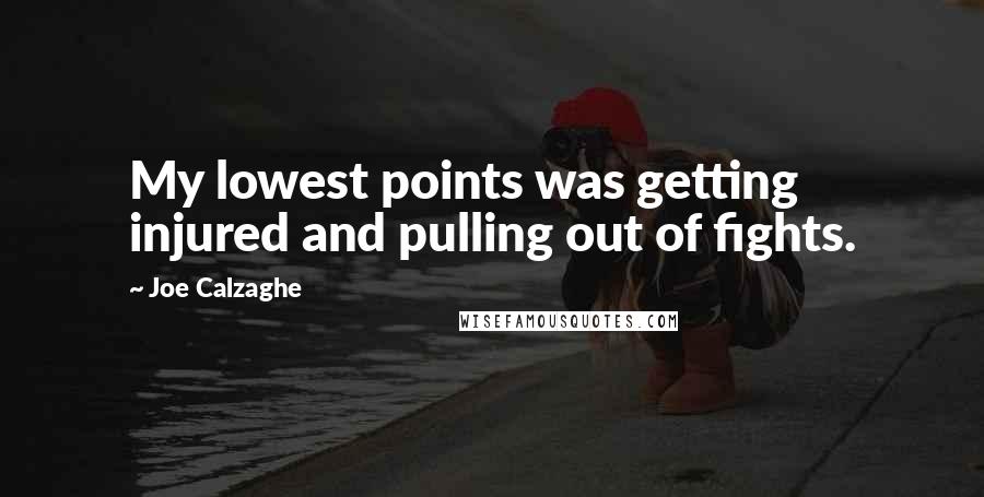 Joe Calzaghe Quotes: My lowest points was getting injured and pulling out of fights.