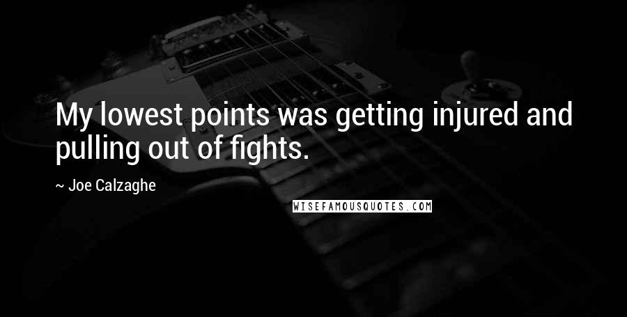 Joe Calzaghe Quotes: My lowest points was getting injured and pulling out of fights.