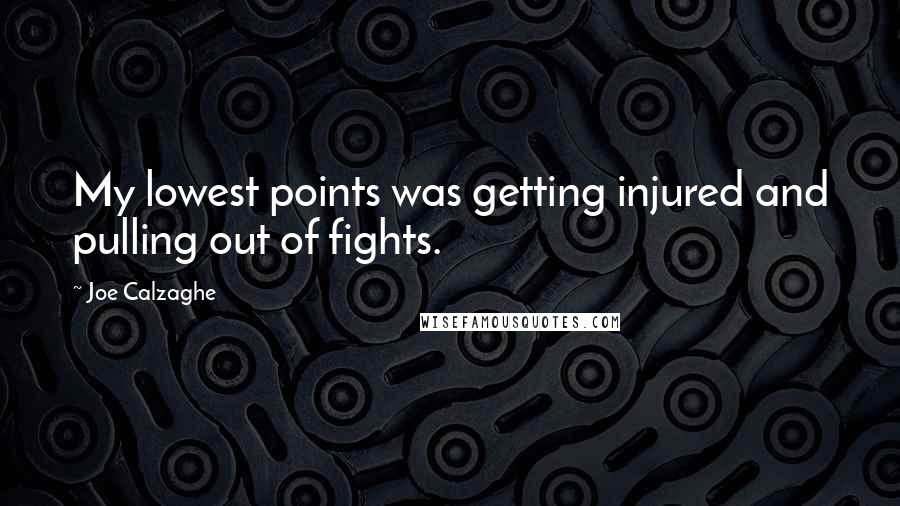 Joe Calzaghe Quotes: My lowest points was getting injured and pulling out of fights.