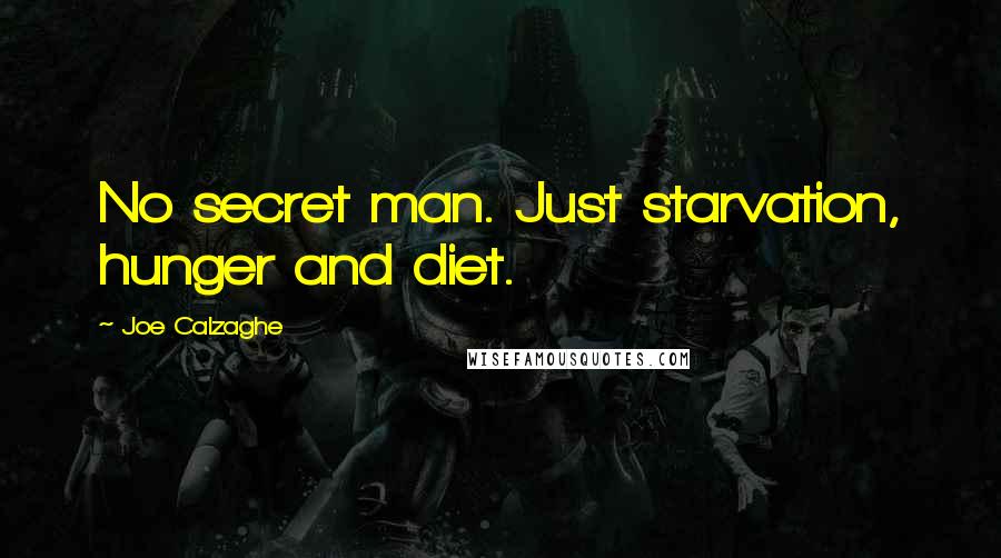 Joe Calzaghe Quotes: No secret man. Just starvation, hunger and diet.