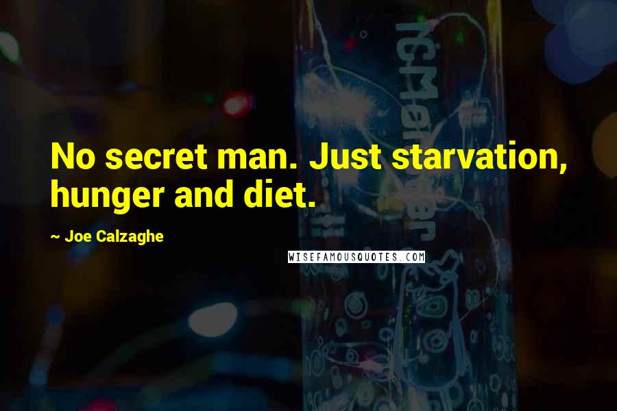 Joe Calzaghe Quotes: No secret man. Just starvation, hunger and diet.