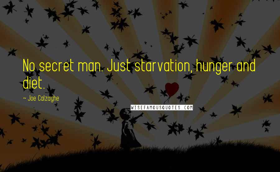 Joe Calzaghe Quotes: No secret man. Just starvation, hunger and diet.