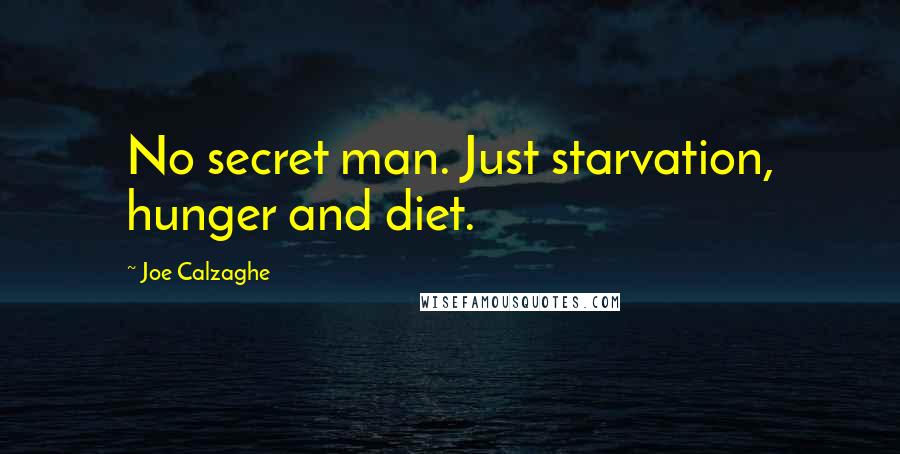Joe Calzaghe Quotes: No secret man. Just starvation, hunger and diet.